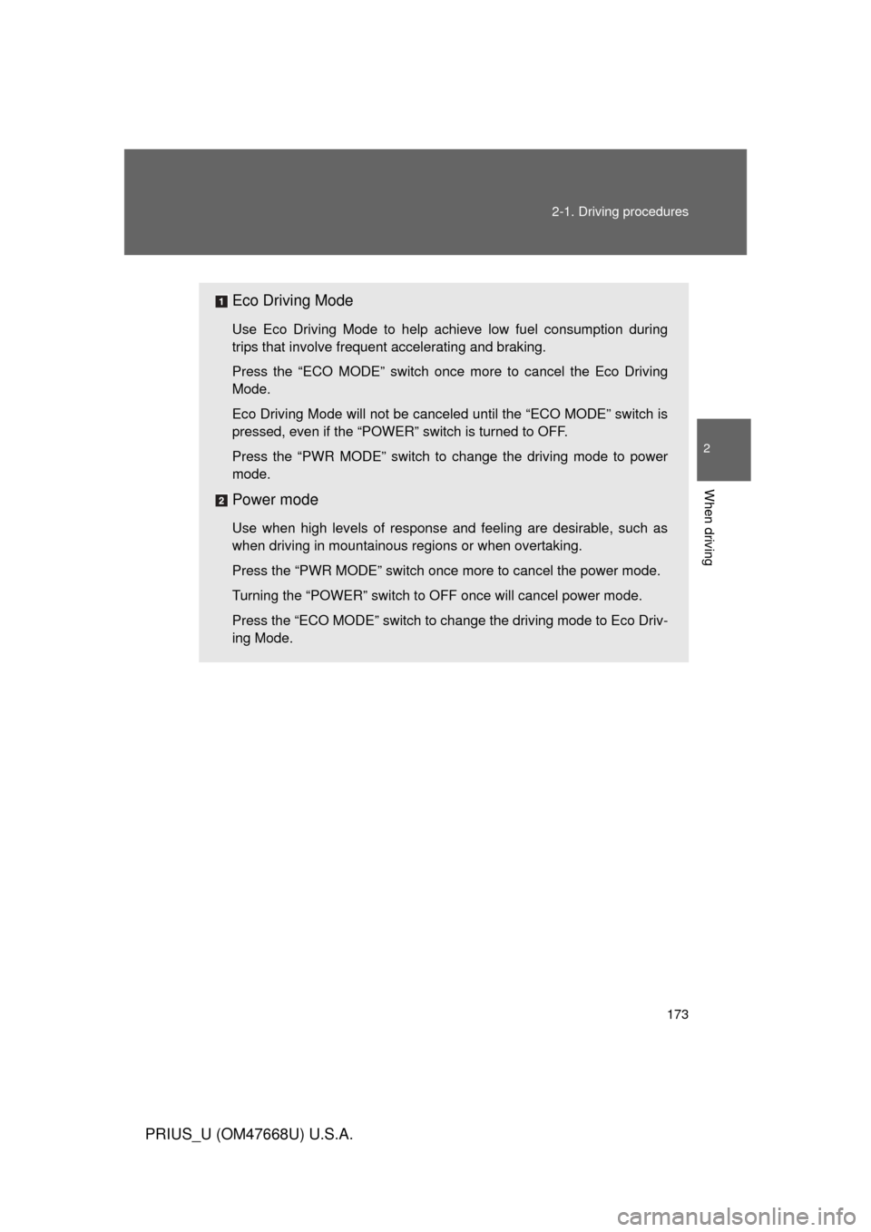 TOYOTA PRIUS 2010 3.G Owners Manual 173
2-1. Driving procedures
2
When driving
PRIUS_U (OM47668U) U.S.A.
Eco Driving Mode
Use Eco Driving Mode to help achieve low fuel consumption during 
trips that involve frequent accelerating and bra