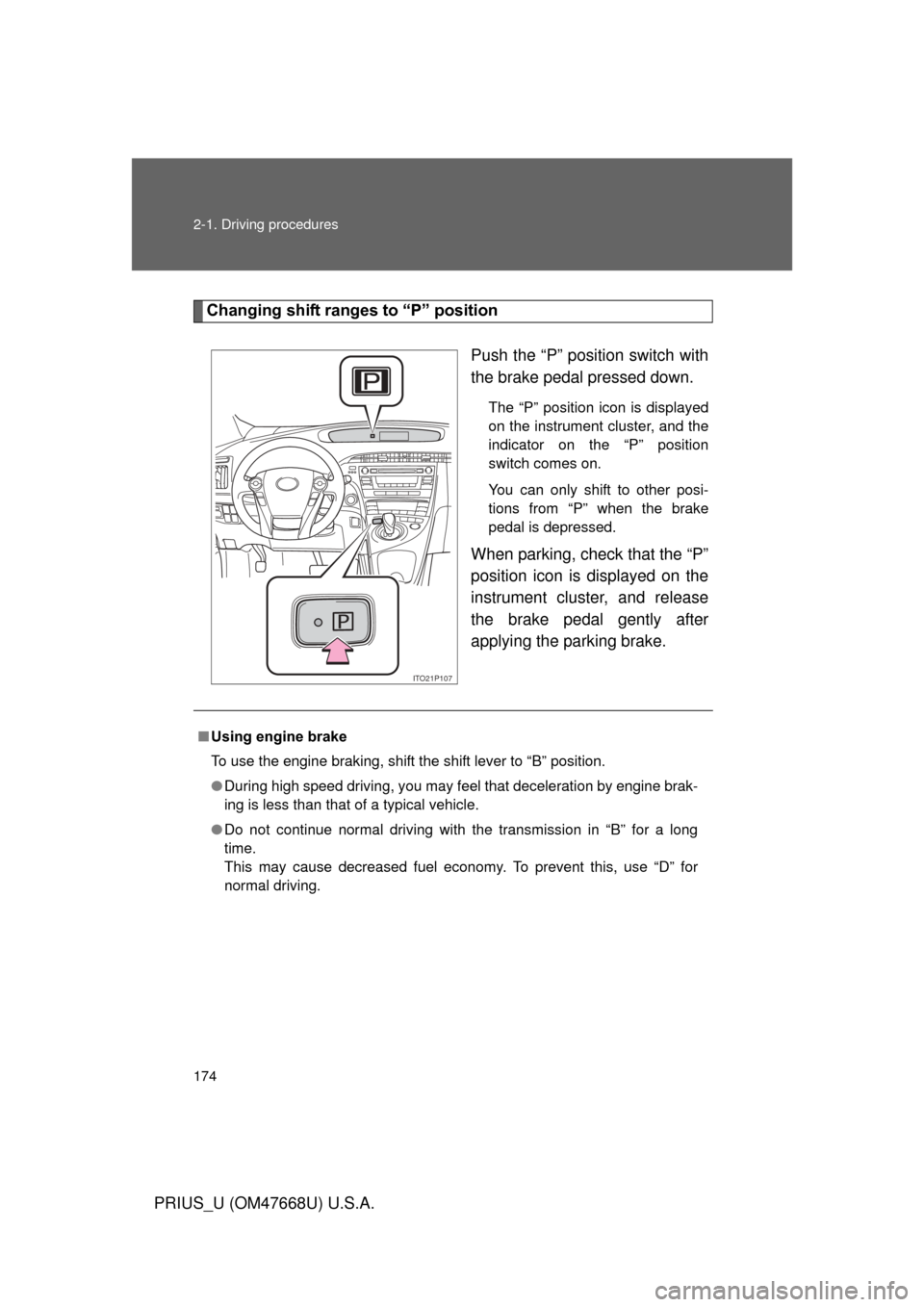 TOYOTA PRIUS 2010 3.G Owners Manual 174 2-1. Driving procedures
PRIUS_U (OM47668U) U.S.A.
Changing shift ranges to “P” positionPush the “P” position switch with 
the brake pedal pressed down.
The “P” position icon is display