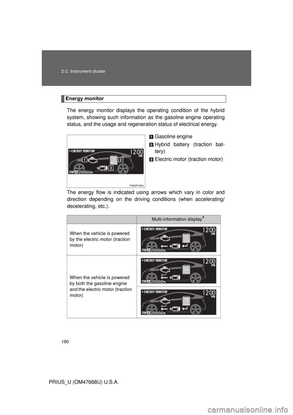 TOYOTA PRIUS 2010 3.G Owners Manual 190 2-2. Instrument cluster
PRIUS_U (OM47668U) U.S.A.
Energy monitorThe energy monitor displays the operating condition of the hybrid 
system, showing such information as  the gasoline engine operatin