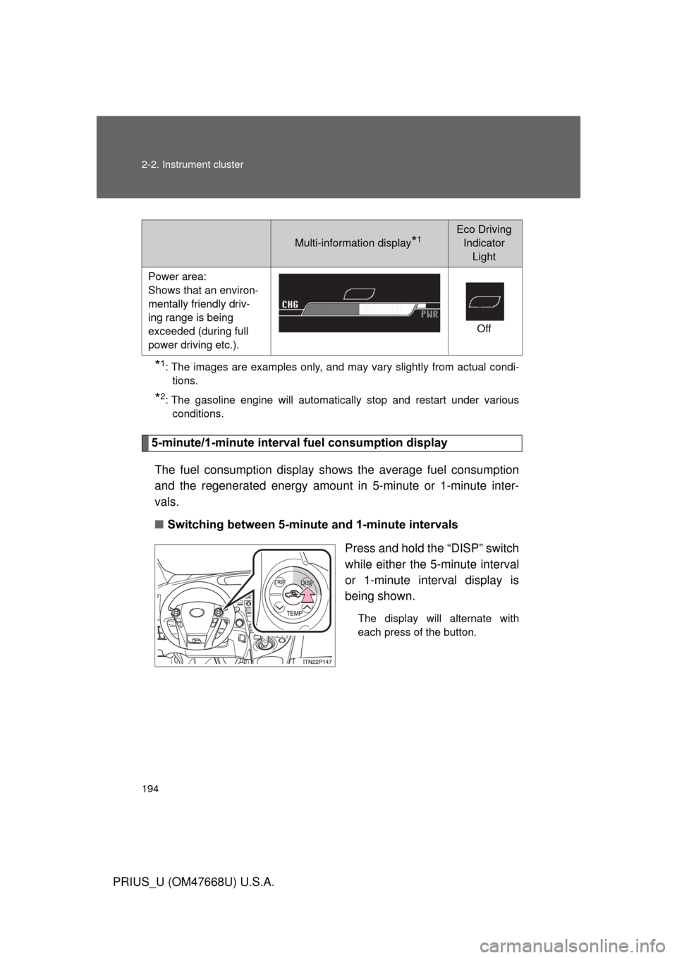 TOYOTA PRIUS 2010 3.G Owners Manual 194 2-2. Instrument cluster
PRIUS_U (OM47668U) U.S.A.
*1: The images are examples only, and may vary slightly from actual condi-tions.
*2: The gasoline engine will automatically stop and restart under