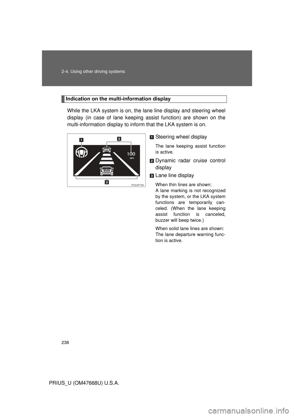 TOYOTA PRIUS 2010 3.G Owners Manual 238 2-4. Using other driving systems
PRIUS_U (OM47668U) U.S.A.
Indication on the multi-information display
While the LKA system is on, the lane line display and steering wheel
display (in case of la TOYOTA PRIUS 2010 3.G Owners Manual 238 2-4. Using other driving systems
PRIUS_U (OM47668U) U.S.A.
Indication on the multi-information display
While the LKA system is on, the lane line display and steering wheel
display (in case of la
