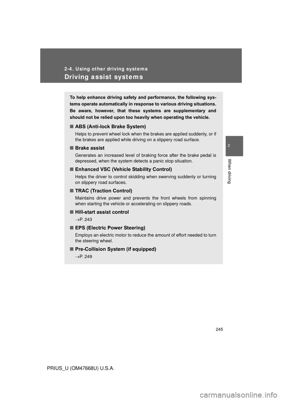 TOYOTA PRIUS 2010 3.G Owners Manual 245
2-4. Using other driving systems
2
When driving
PRIUS_U (OM47668U) U.S.A.
Driving assist systems
To help enhance driving safety and performance, the following sys-
tems operate automatica TOYOTA PRIUS 2010 3.G Owners Manual 245
2-4. Using other driving systems
2
When driving
PRIUS_U (OM47668U) U.S.A.
Driving assist systems
To help enhance driving safety and performance, the following sys-
tems operate automatica