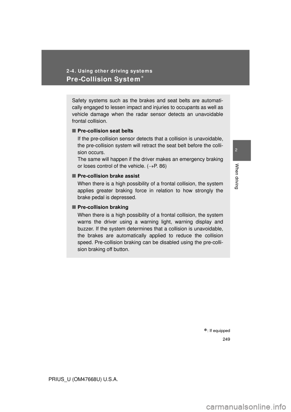 TOYOTA PRIUS 2010 3.G Owners Manual 249
2-4. Using other driving systems
2
When driving
PRIUS_U (OM47668U) U.S.A.
Pre-Collision System
: If equipped
Safety systems such as the brakes and seat belts are automati-
cally engaged to l TOYOTA PRIUS 2010 3.G Owners Manual 249
2-4. Using other driving systems
2
When driving
PRIUS_U (OM47668U) U.S.A.
Pre-Collision System
: If equipped
Safety systems such as the brakes and seat belts are automati-
cally engaged to l