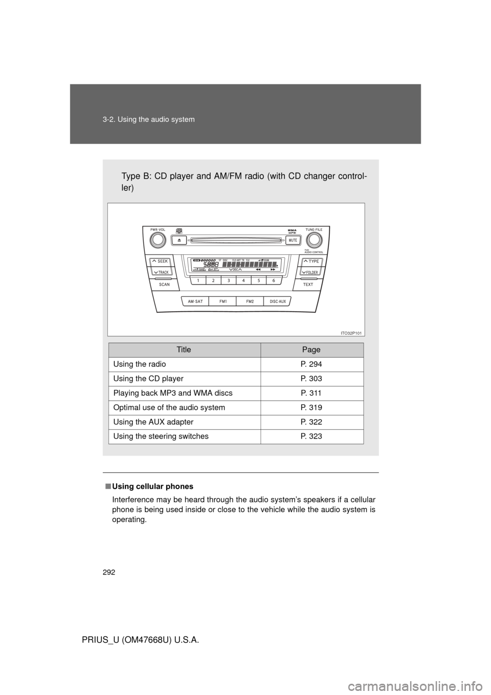 TOYOTA PRIUS 2010 3.G Owners Manual 292 3-2. Using the audio system
PRIUS_U (OM47668U) U.S.A.
■Using cellular phones
Interference may be heard through the audio system’s speakers if a cellular 
phone is being used inside or close to