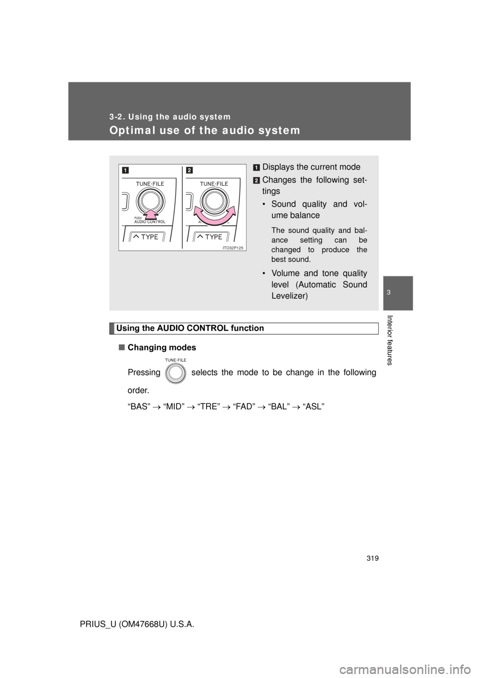 TOYOTA PRIUS 2010 3.G Owners Manual 319
3-2. Using the audio system
3
Interior features
PRIUS_U (OM47668U) U.S.A.
Optimal use of the audio system
Using the AUDIO CONTROL function■ Changing modes
Pressing   selects the mode to be chang