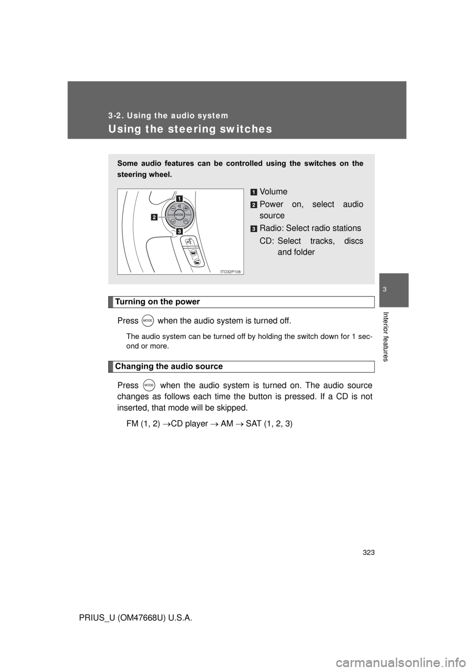 TOYOTA PRIUS 2010 3.G Owners Manual 323
3-2. Using the audio system
3
Interior features
PRIUS_U (OM47668U) U.S.A.
Using the steering switches
Turning on the powerPress   when the audio system is turned off.
The audio system can be turne