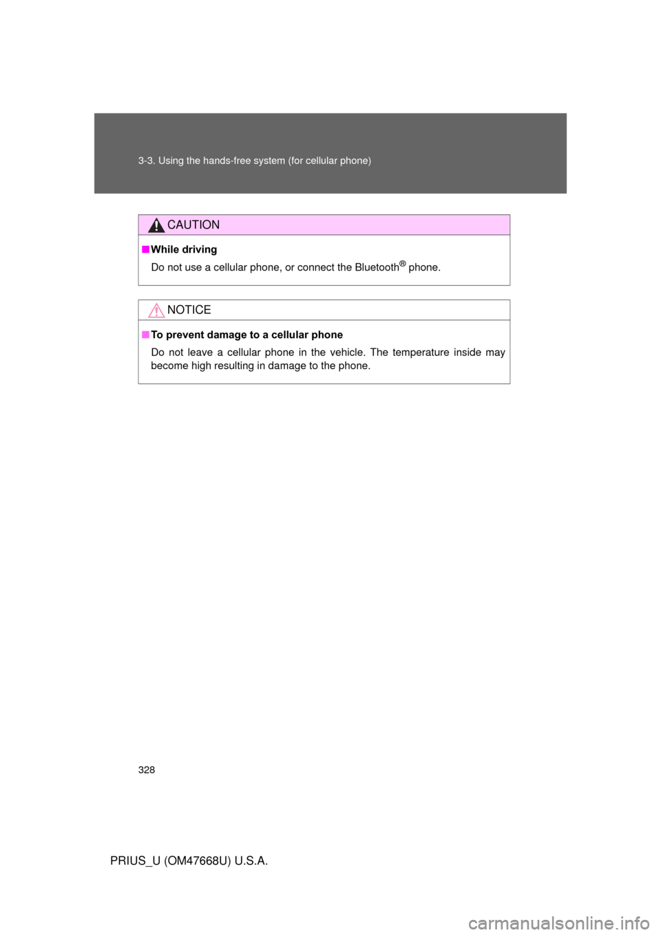 TOYOTA PRIUS 2010 3.G Owners Manual 328 3-3. Using the hands-free system (for cellular phone)
PRIUS_U (OM47668U) U.S.A.
CAUTION
■While driving
Do not use a cellular phone, or connect the Bluetooth
® phone.
NOTICE
■To prevent damage