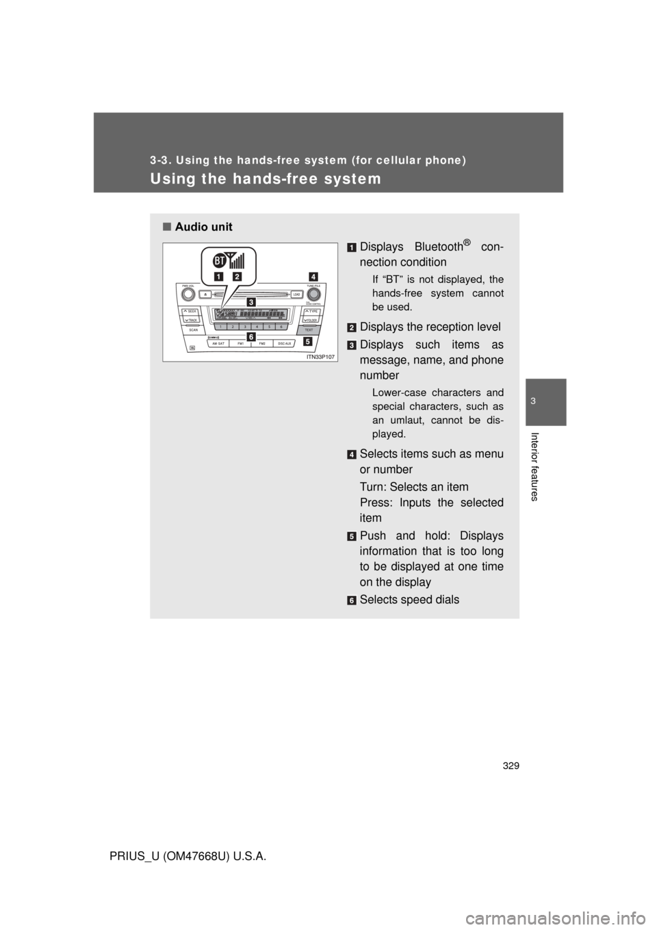 TOYOTA PRIUS 2010 3.G Owners Manual 329
3-3. Using the hands-free system (for cellular phone)
3
Interior features
PRIUS_U (OM47668U) U.S.A.
Using the hands-free system
■Audio unit
Displays Bluetooth
® con-
nection condition
If “BT