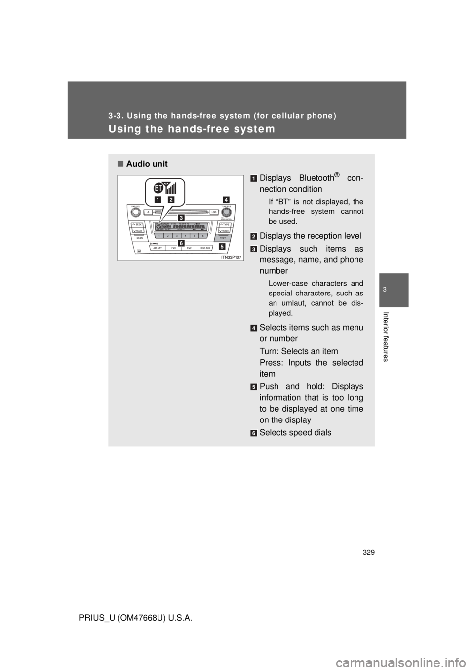 TOYOTA PRIUS 2010 3.G Owners Manual 329
3-3. Using the hands-free system (for cellular phone)
3
Interior features
PRIUS_U (OM47668U) U.S.A.
Using the hands-free system
■Audio unit
Displays Bluetooth
® con-
nection condition
If “BT�