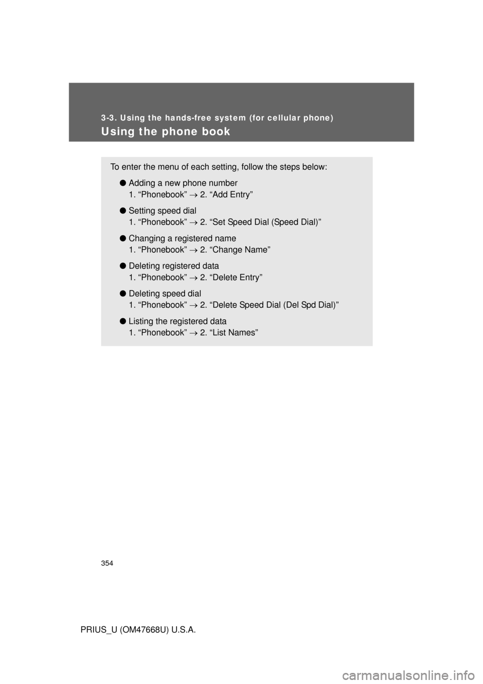 TOYOTA PRIUS 2010 3.G Owners Manual 354
3-3. Using the hands-free system (for cellular phone)
PRIUS_U (OM47668U) U.S.A.
Using the phone book
To enter the menu of each setting, follow the steps below:●Adding a new phone number 
1. 