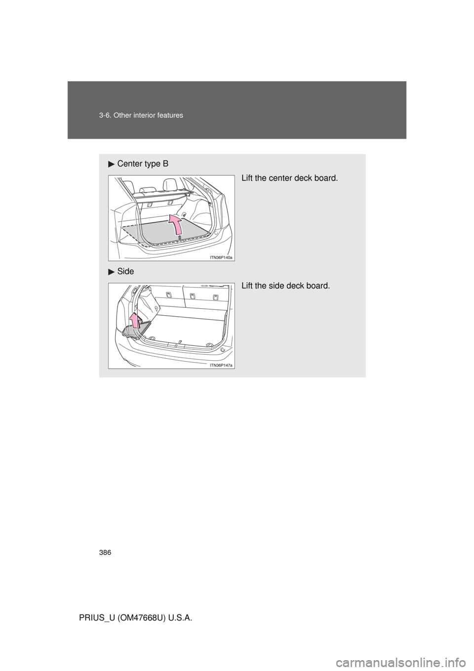 TOYOTA PRIUS 2010 3.G Owners Manual 386 3-6. Other interior features
PRIUS_U (OM47668U) U.S.A.
Center type BLift the center deck board.
Side Lift the side deck board. 