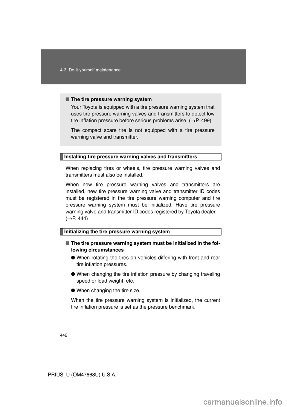 TOYOTA PRIUS 2010 3.G Owners Manual 442 4-3. Do-it-yourself maintenance
PRIUS_U (OM47668U) U.S.A.
Installing tire pressure warning valves and transmittersWhen replacing tires or wheels, ti re pressure warning valves and 
transmitters mu
