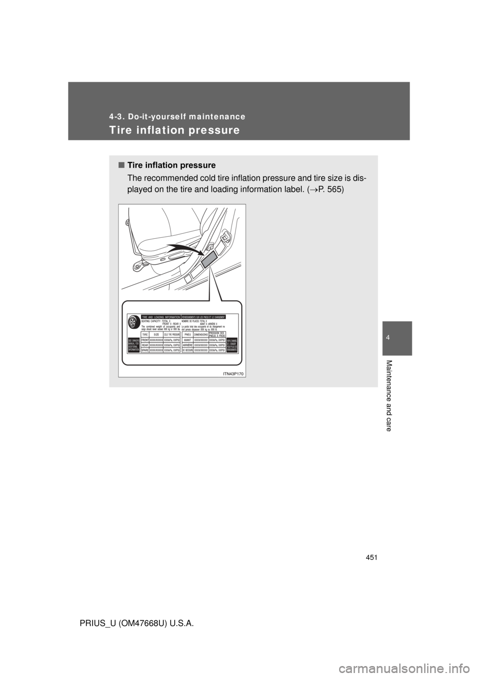 TOYOTA PRIUS 2010 3.G Owners Manual 451
4-3. Do-it-yourself maintenance
4
Maintenance and care
PRIUS_U (OM47668U) U.S.A.
Tire inflation pressure
■Tire inflation pressure
The recommended cold tire inflation pressure and tire size is di