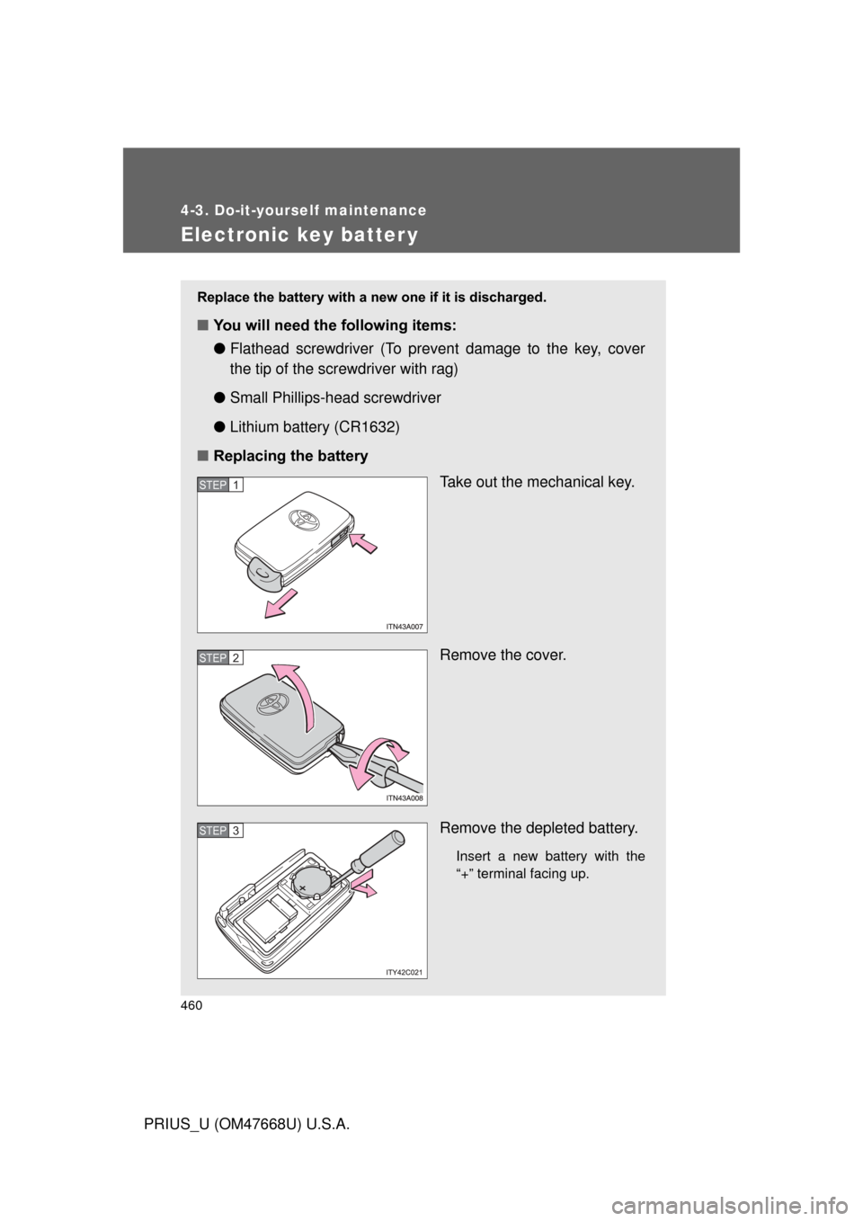 TOYOTA PRIUS 2010 3.G Owners Manual 460
4-3. Do-it-yourself maintenance
PRIUS_U (OM47668U) U.S.A.
Electronic key batter y
Replace the battery with a new one if it is discharged.
■You will need the following items:
●Flathead screwdri