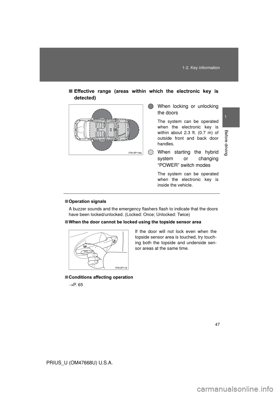 TOYOTA PRIUS 2010 3.G Service Manual 47
1-2. Key information
1
Before driving
PRIUS_U (OM47668U) U.S.A.
■
Effective  range  (areas  within  which  the  electronic  key  is 
detected)
When locking or unlocking 
the doors
The system can 