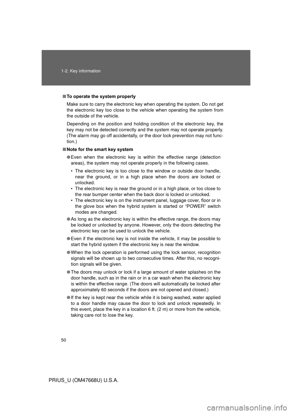 TOYOTA PRIUS 2010 3.G Owners Manual 50 1-2. Key information
PRIUS_U (OM47668U) U.S.A.
■To operate the system properly
Make sure to carry the electronic key when operating the system. Do not get 
the electronic key too close to the veh
