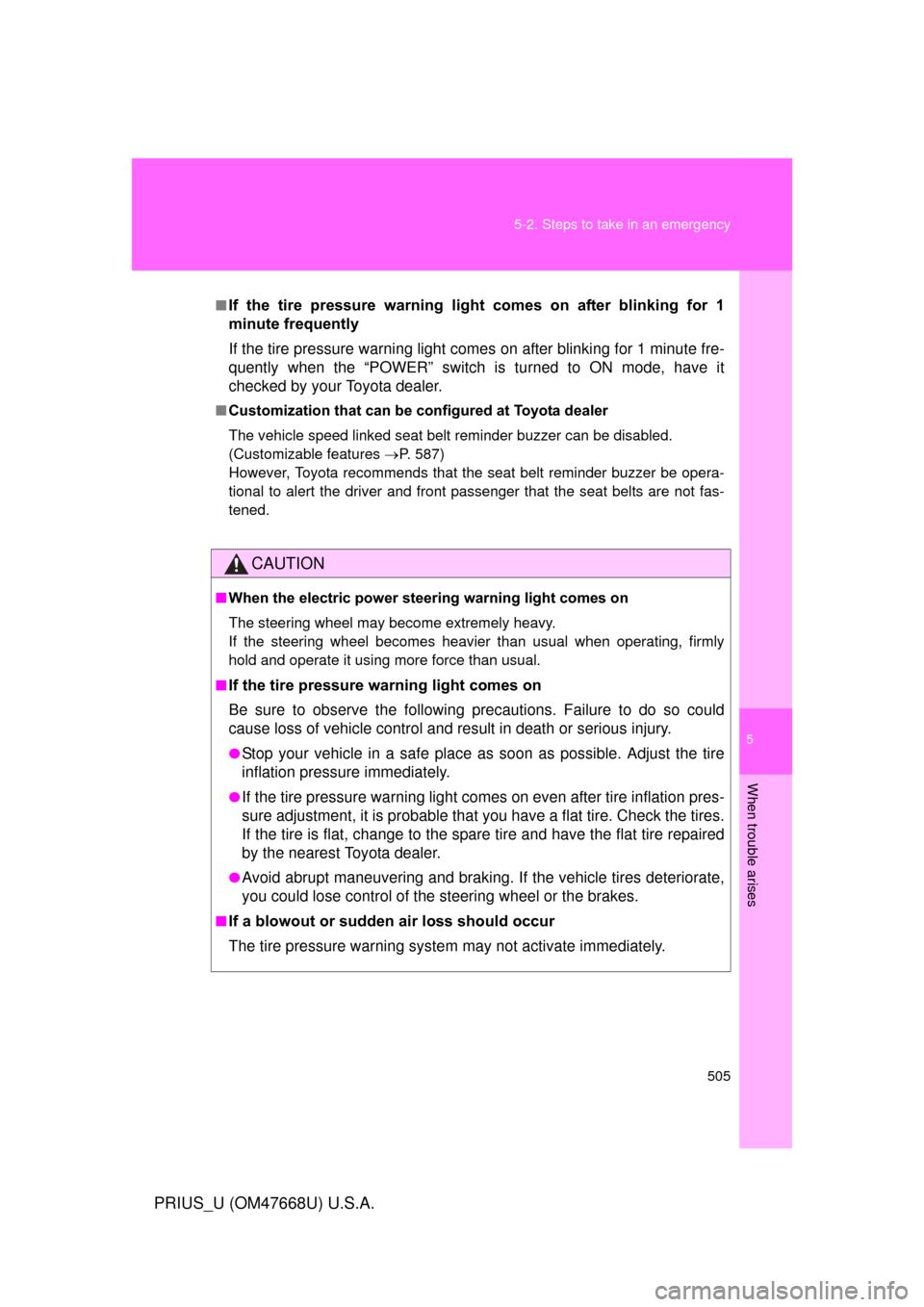 TOYOTA PRIUS 2010 3.G Owners Manual 5
When trouble arises
505
5-2. Steps to take in an emergency
PRIUS_U (OM47668U) U.S.A.
■If  the  tire  pressure  warning  light  comes  on  after  blinking  for  1 
minute frequently 
If the tire pr