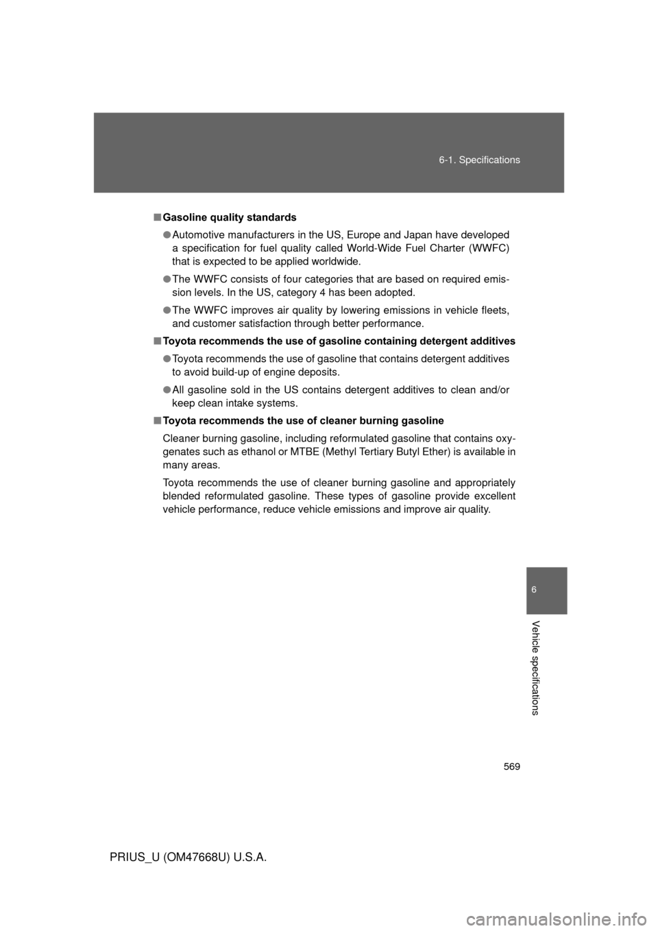 TOYOTA PRIUS 2010 3.G Owners Manual 569
6-1. Specifications
6
Vehicle specifications
PRIUS_U (OM47668U) U.S.A.
■
Gasoline quality standards
● Automotive manufacturers in the US, Europe and Japan have developed 
a specification for f