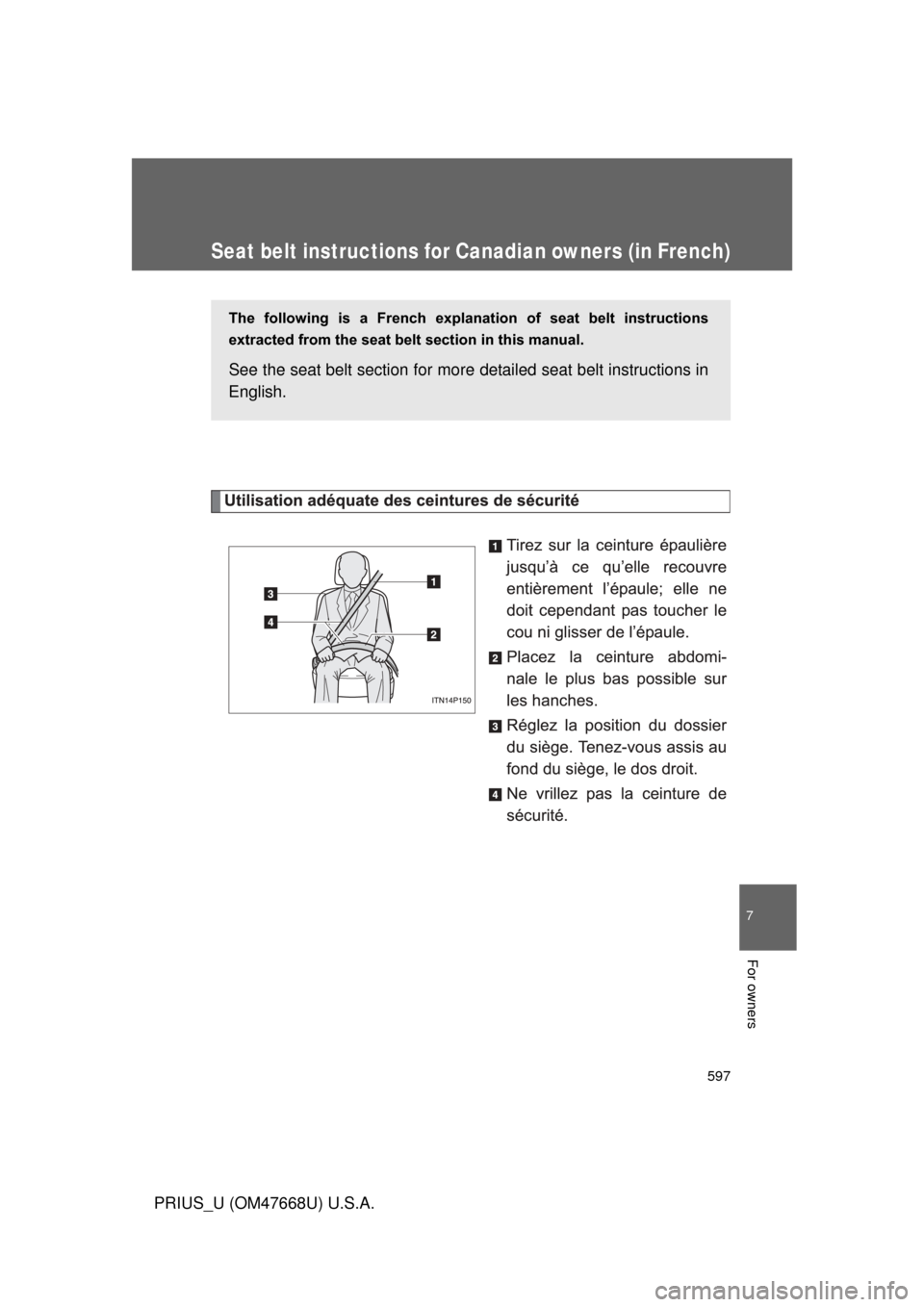 TOYOTA PRIUS 2010 3.G Owners Manual 597
7
PRIUS_U (OM47668U) U.S.A.
For owners
Seat belt instructions for Canadian owners (in French)
The  following  is  a  French  explanation  of  seat  belt  instructions 
extracted from the seat belt