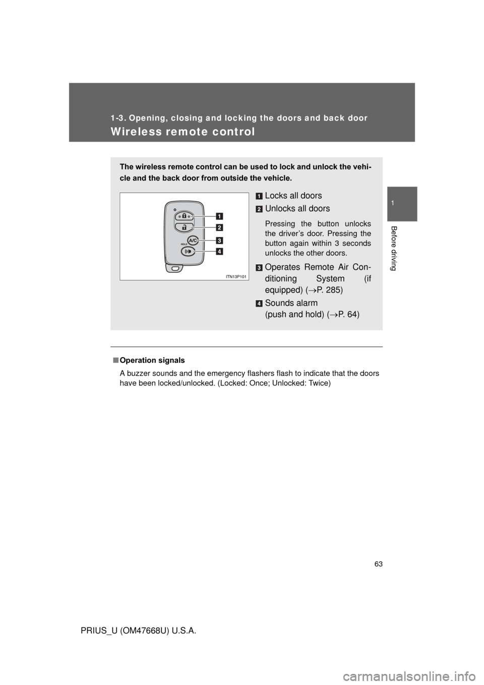 TOYOTA PRIUS 2010 3.G Repair Manual 63
1
Before driving
PRIUS_U (OM47668U) U.S.A.
1-3. Opening, closing and locking the doors and back door
Wireless remote control
■Operation signals
A buzzer sounds and the emergency flashers flash to TOYOTA PRIUS 2010 3.G Repair Manual 63
1
Before driving
PRIUS_U (OM47668U) U.S.A.
1-3. Opening, closing and locking the doors and back door
Wireless remote control
■Operation signals
A buzzer sounds and the emergency flashers flash to