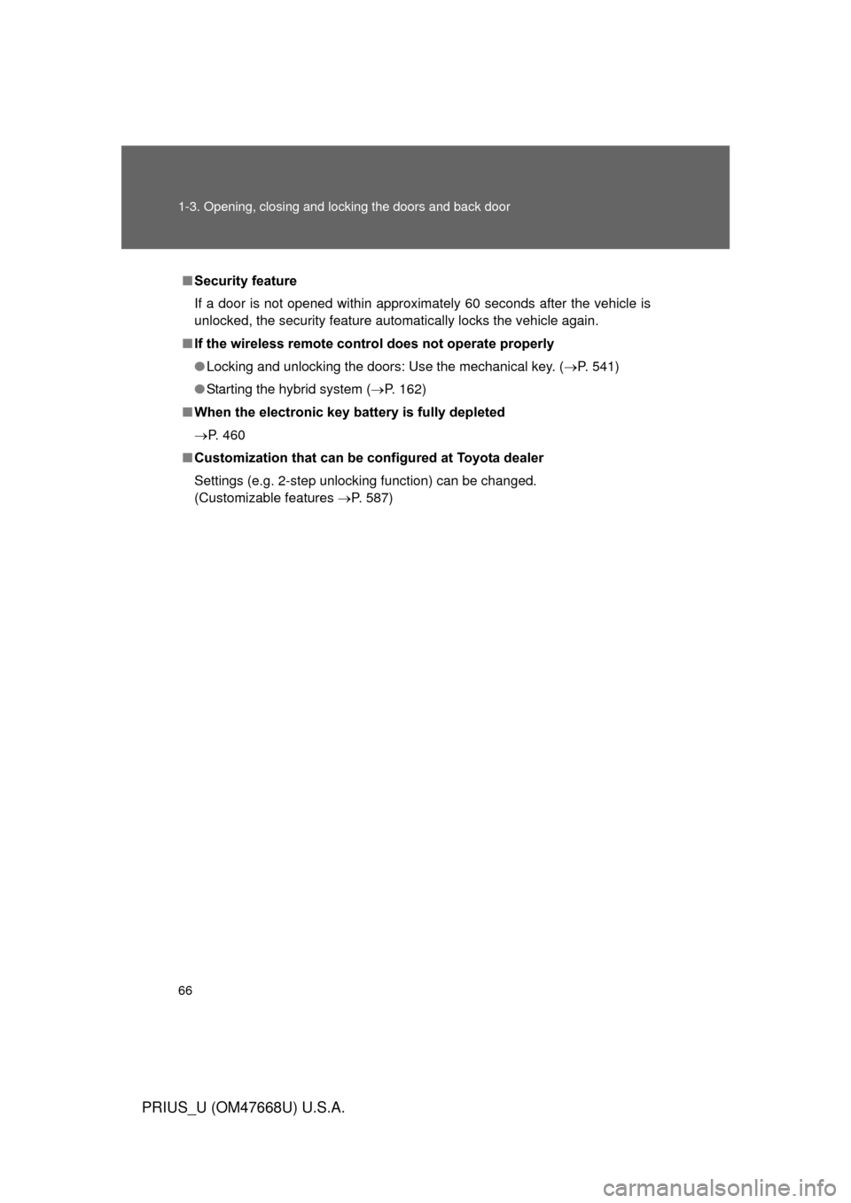 TOYOTA PRIUS 2010 3.G User Guide 66 1-3. Opening, closing and locking the doors and back door
PRIUS_U (OM47668U) U.S.A.
■Security feature
If a door is not opened within approximately 60 seconds after the vehicle is 
unlocked, the s
