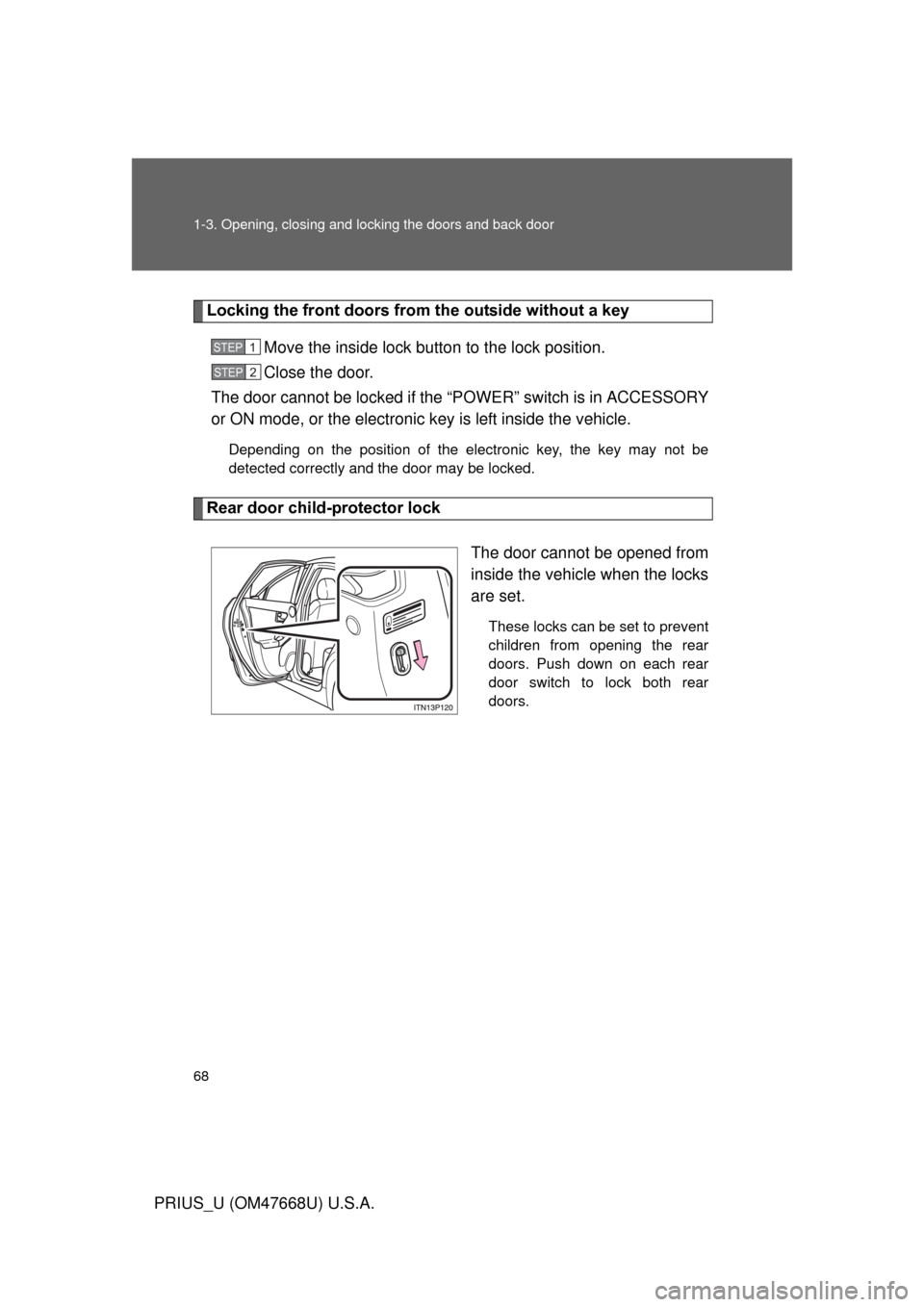 TOYOTA PRIUS 2010 3.G Repair Manual 68 1-3. Opening, closing and locking the doors and back door
PRIUS_U (OM47668U) U.S.A.
Locking the front doors from the outside without a keyMove the inside lock button to the lock position.
Close the TOYOTA PRIUS 2010 3.G Repair Manual 68 1-3. Opening, closing and locking the doors and back door
PRIUS_U (OM47668U) U.S.A.
Locking the front doors from the outside without a keyMove the inside lock button to the lock position.
Close the