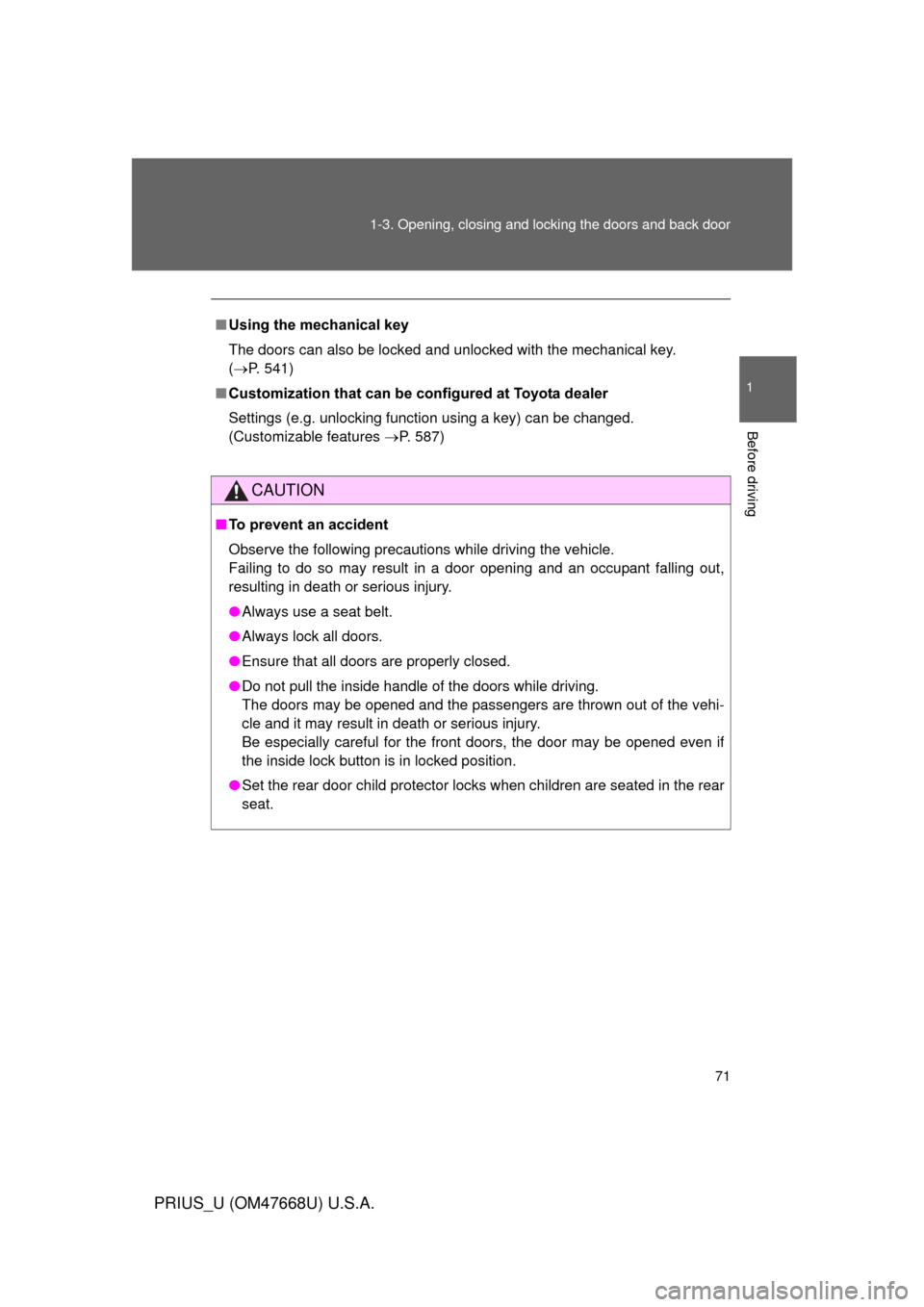 TOYOTA PRIUS 2010 3.G Owners Manual 71
1-3. Opening, closing and locking the doors and back door
1
Before driving
PRIUS_U (OM47668U) U.S.A.
■
Using the mechanical key
The doors can also be locked and unlocked with the mechanical key. 
