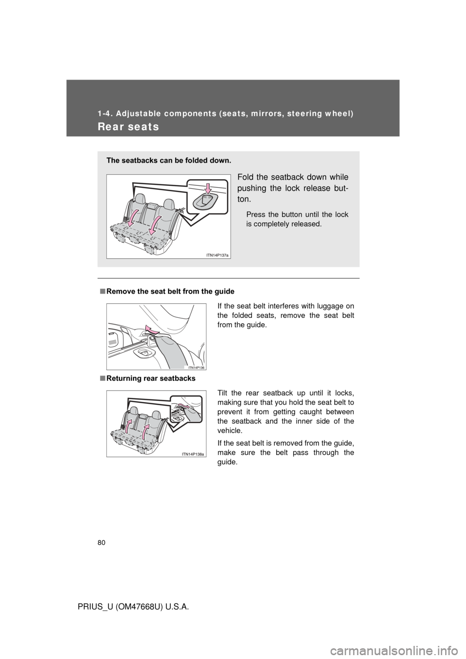 TOYOTA PRIUS 2010 3.G Manual PDF 80
1-4. Adjustable components (seats, mirrors, steering wheel)
PRIUS_U (OM47668U) U.S.A.
Rear seats
■Remove the seat belt from the guide
■ Returning rear seatbacks
The seatbacks can be folded down TOYOTA PRIUS 2010 3.G Manual PDF 80
1-4. Adjustable components (seats, mirrors, steering wheel)
PRIUS_U (OM47668U) U.S.A.
Rear seats
■Remove the seat belt from the guide
■ Returning rear seatbacks
The seatbacks can be folded down