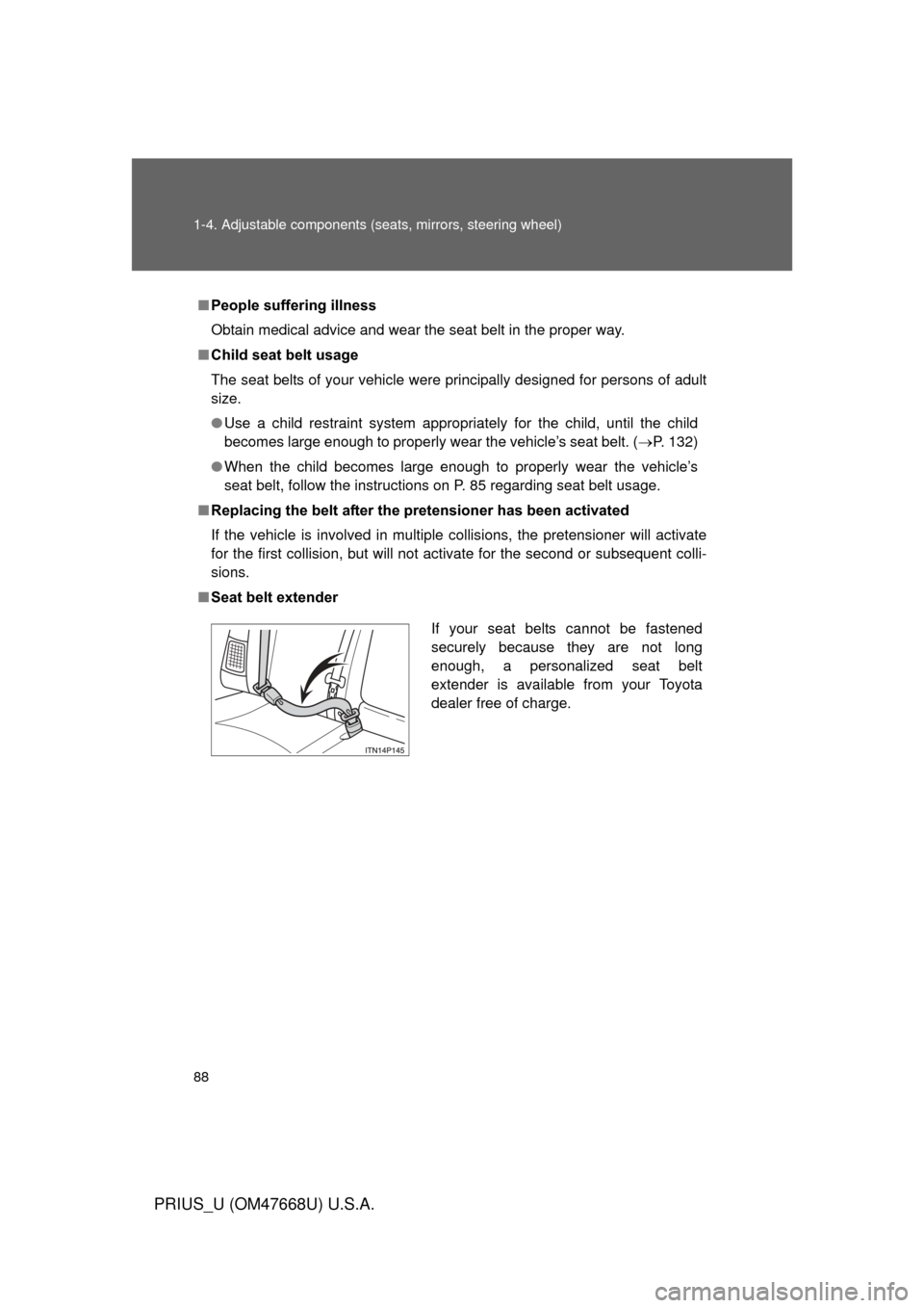 TOYOTA PRIUS 2010 3.G Owners Manual 88 1-4. Adjustable components (seats, mirrors, steering wheel)
PRIUS_U (OM47668U) U.S.A.
■People suffering illness
Obtain medical advice and wear the seat belt in the proper way. 
■ Child seat bel
