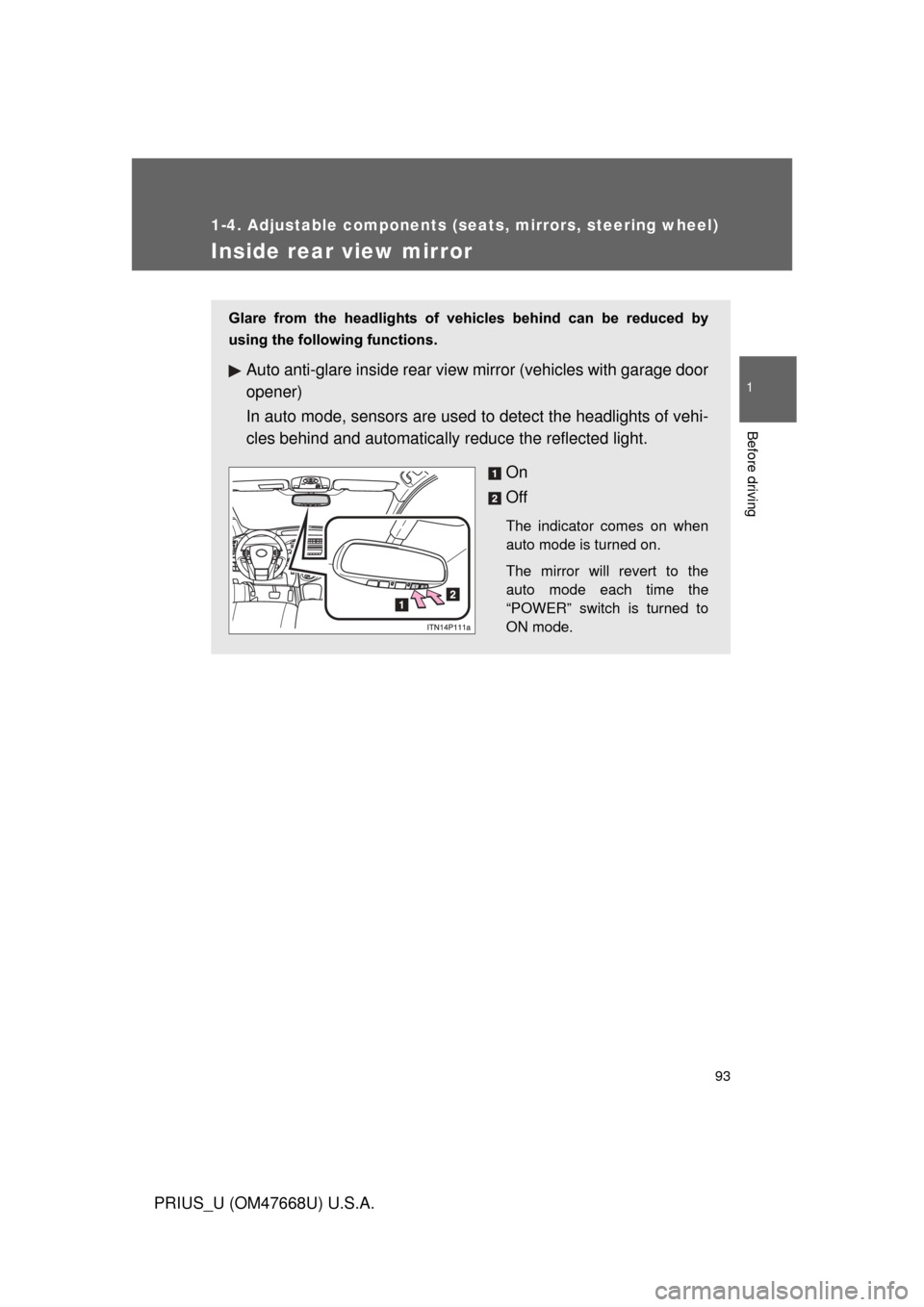 TOYOTA PRIUS 2010 3.G Owners Manual 93
1
1-4. Adjustable components (seats, mirrors, steering wheel)
Before driving
PRIUS_U (OM47668U) U.S.A.
Inside rear view mirror
Glare  from  the  headlights  of  vehicles  behind  can  be  reduced  