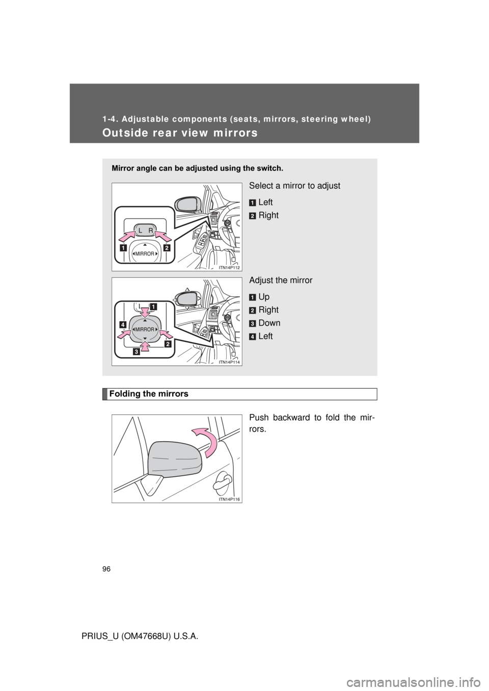 TOYOTA PRIUS 2010 3.G Owners Manual 96
1-4. Adjustable components (seats, mirrors, steering wheel)
PRIUS_U (OM47668U) U.S.A.
Outside rear view mirrors
Folding the mirrorsPush backward to fold the mir-
rors.
Mirror angle can be adjusted 
