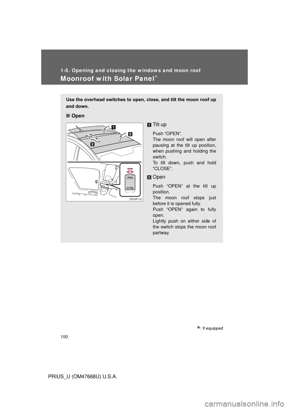 TOYOTA PRIUS 2010 3.G Owners Manual 100
1-5. Opening and closing the windows and moon roof
PRIUS_U (OM47668U) U.S.A.
Moonroof with Solar Panel
: If equipped
Use the overhead switches to open, close, and tilt the moon roof up 
and 