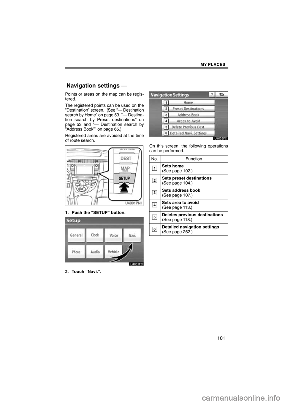 TOYOTA PRIUS 2011 3.G Navigation Manual MY PLACES
101
Points or areas on the map can be regis-
tered.
The registered points can be used on the
“Destination” screen.  (See “— Destination
search by Home” on page 53, “—  Destina-