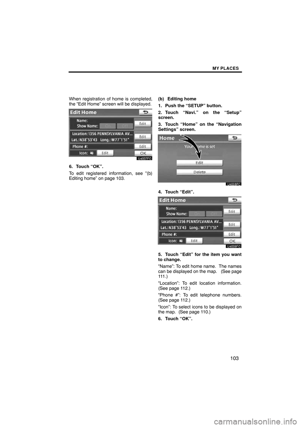 TOYOTA PRIUS 2011 3.G Navigation Manual MY PLACES
103
When registration of home is completed,
the “Edit Home” screen will be displayed.
6. Touch “OK”.
To edit registered information, see “(b)
Editing home” on page 103.(b) Editin