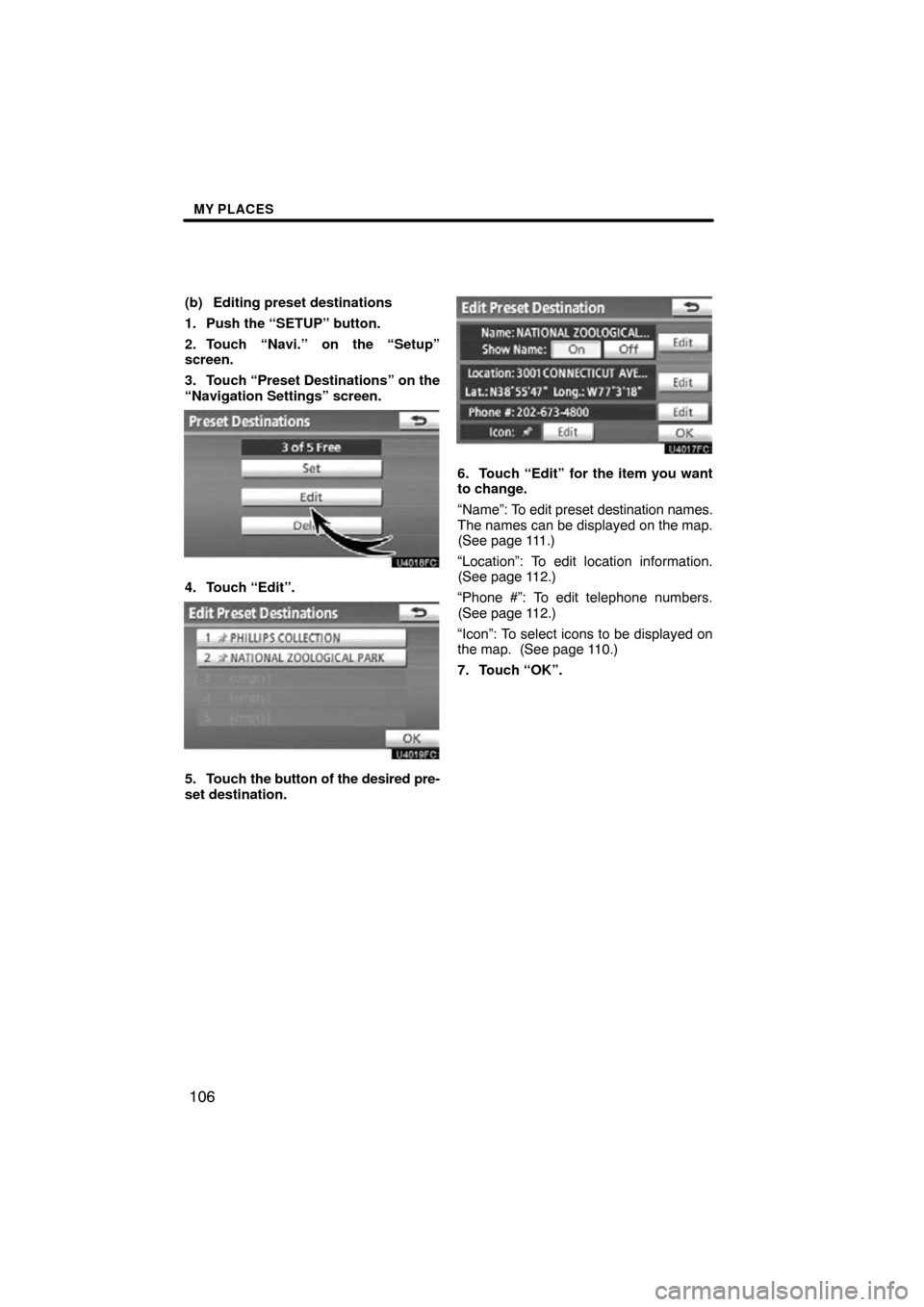 TOYOTA PRIUS 2011 3.G Navigation Manual MY PLACES
106
(b) Editing preset destinations
1. Push the “SETUP” button.
2. Touch “Navi.” on the “Setup”
screen.
3. Touch “Preset Destinations” on the
“Navigation Settings” screen