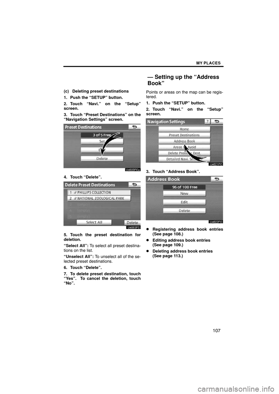 TOYOTA PRIUS 2011 3.G Navigation Manual MY PLACES
107
(c) Deleting preset destinations
1. Push the “SETUP” button.
2. Touch “Navi.” on the “Setup”
screen.
3. Touch “Preset Destinations” on the
“Navigation Settings” scree