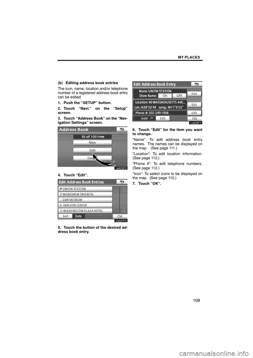 TOYOTA PRIUS 2011 3.G Navigation Manual MY PLACES
109
(b) Editing address book entries
The icon, name, location and/or telephone
number of a registered address book entry
can be edited.
1. Push the “SETUP” button.
2. Touch “Navi.” o