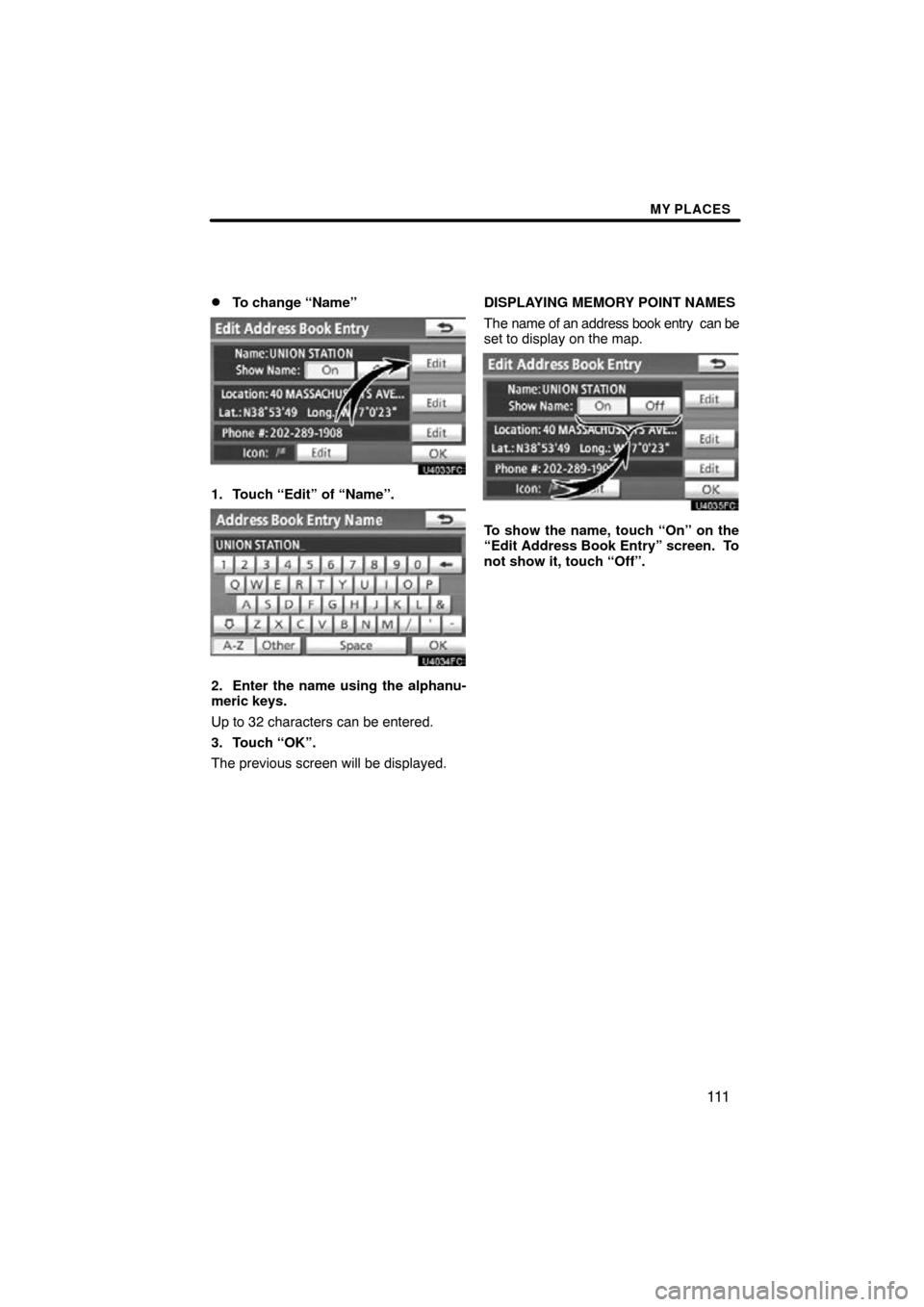 TOYOTA PRIUS 2011 3.G Navigation Manual MY PLACES
111

To change “Name”
1. Touch “Edit” of “Name”.
2. Enter the name using the alphanu-
meric keys.
Up to 32 characters can be entered.
3. Touch “OK”.
The previous screen will