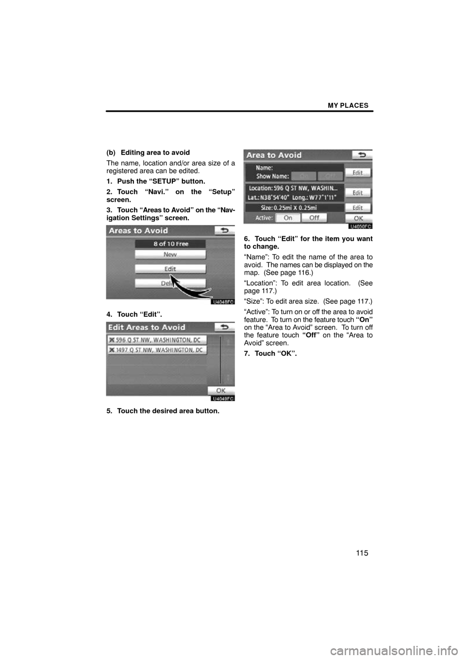 TOYOTA PRIUS 2011 3.G Navigation Manual MY PLACES
11 5
(b) Editing area to avoid
The name, location and/or area size of a
registered area can be edited.
1. Push the “SETUP” button.
2. Touch “Navi.” on the “Setup”
screen.
3. Touc