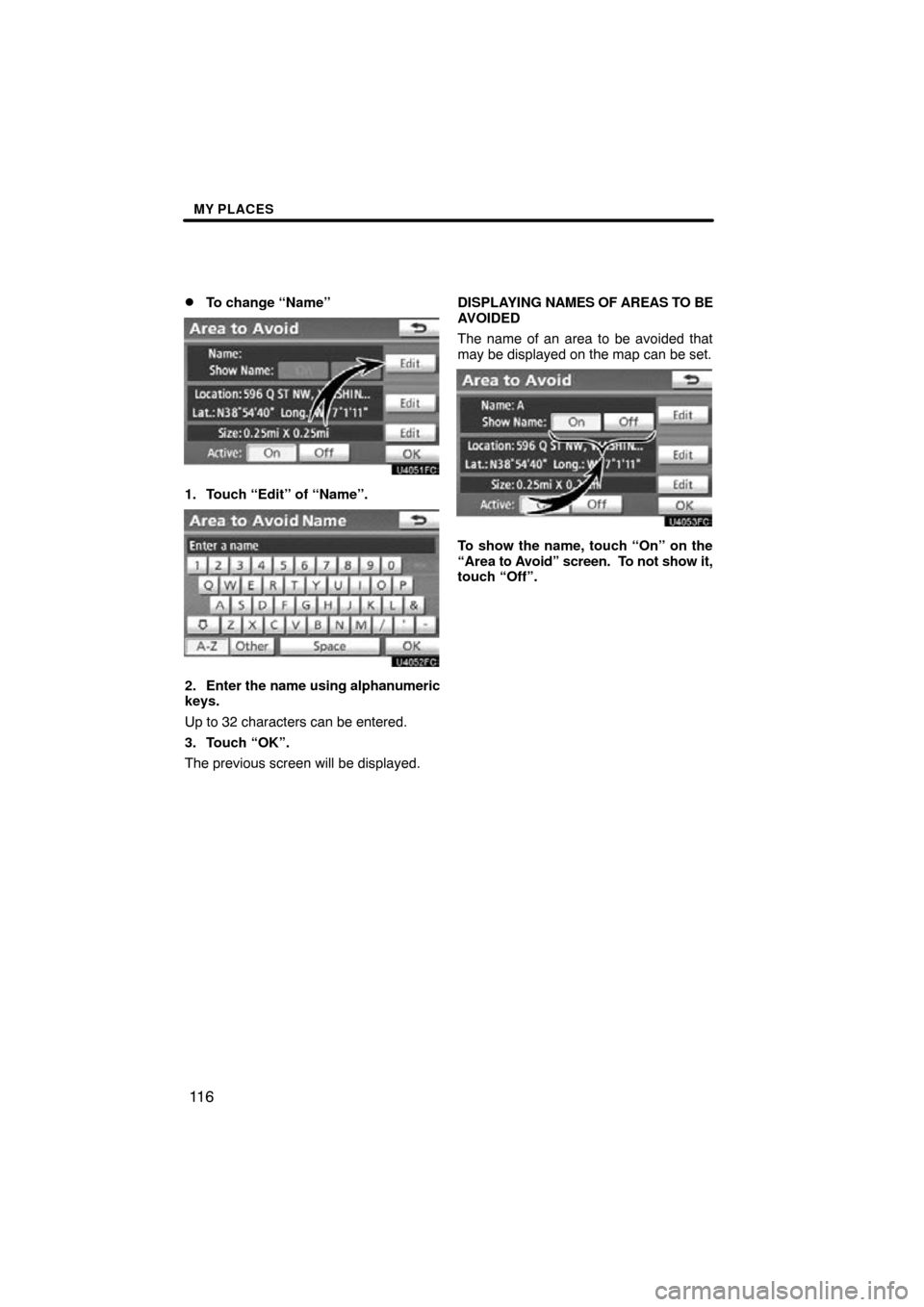 TOYOTA PRIUS 2011 3.G Navigation Manual MY PLACES
11 6

To change “Name”
1. Touch “Edit” of “Name”.
2. Enter the 
name using alphanumeric
keys.
Up to 32 characters can be entered.
3. Touch “OK”.
The previous screen will be 