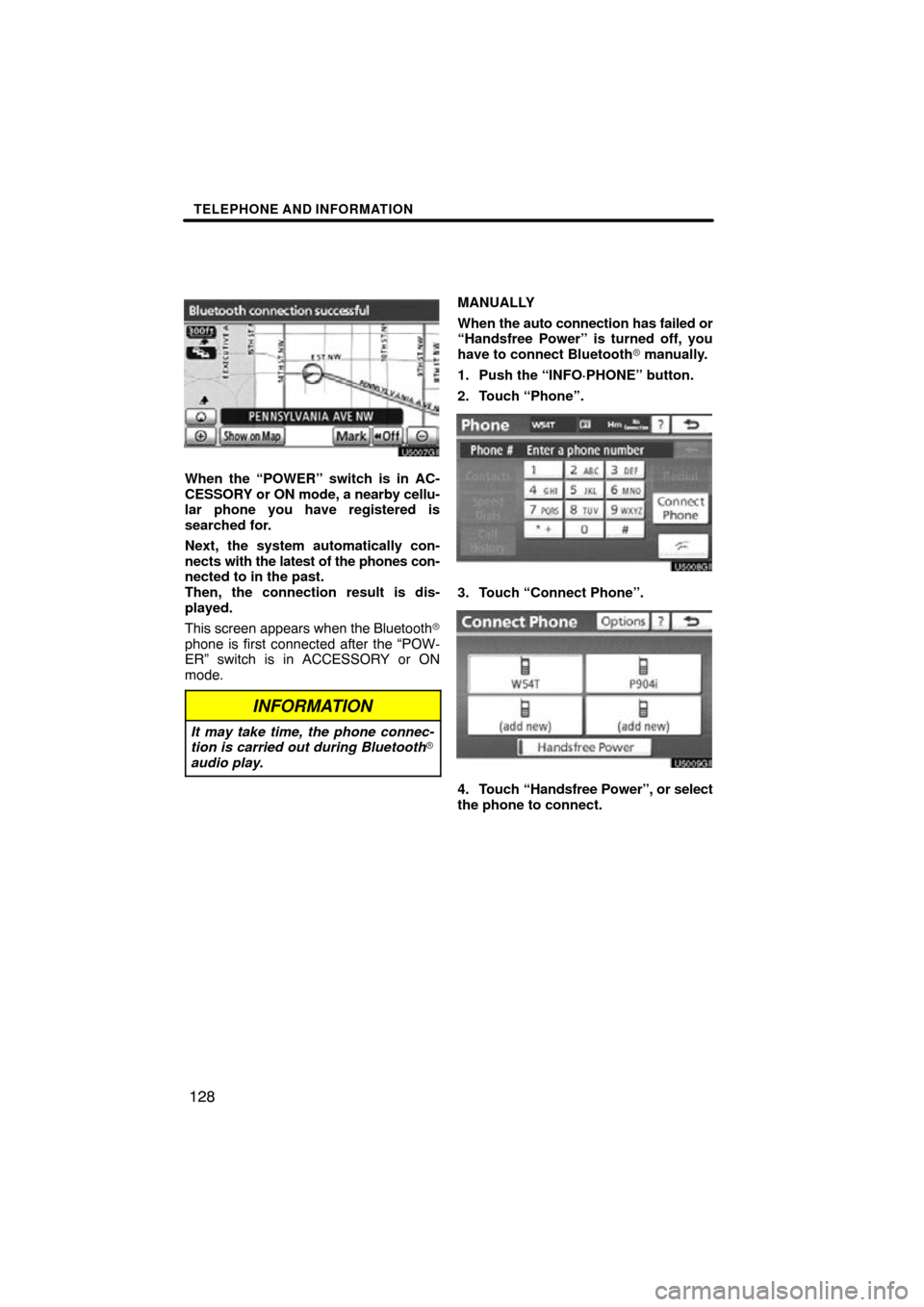 TOYOTA PRIUS 2011 3.G Navigation Manual TELEPHONE AND INFORMATION
128
When the “POWER” switch is in AC-
CESSORY or ON mode, a nearby cellu-
lar phone you have registered is
searched for.
Next, the system automatically con-
nects  with t