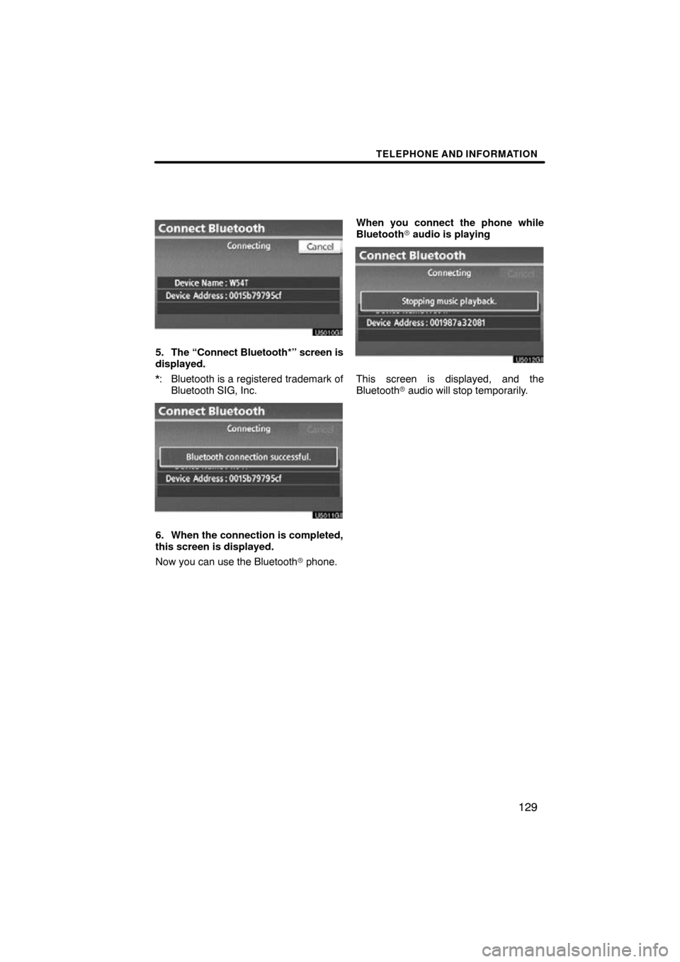 TOYOTA PRIUS 2011 3.G Navigation Manual TELEPHONE AND INFORMATION
129
5. The “Connect Bluetooth*” screen is
displayed.
*: Bluetooth is a registered trademark ofBluetooth SIG, Inc.
6. When the connection is completed,
this screen is disp