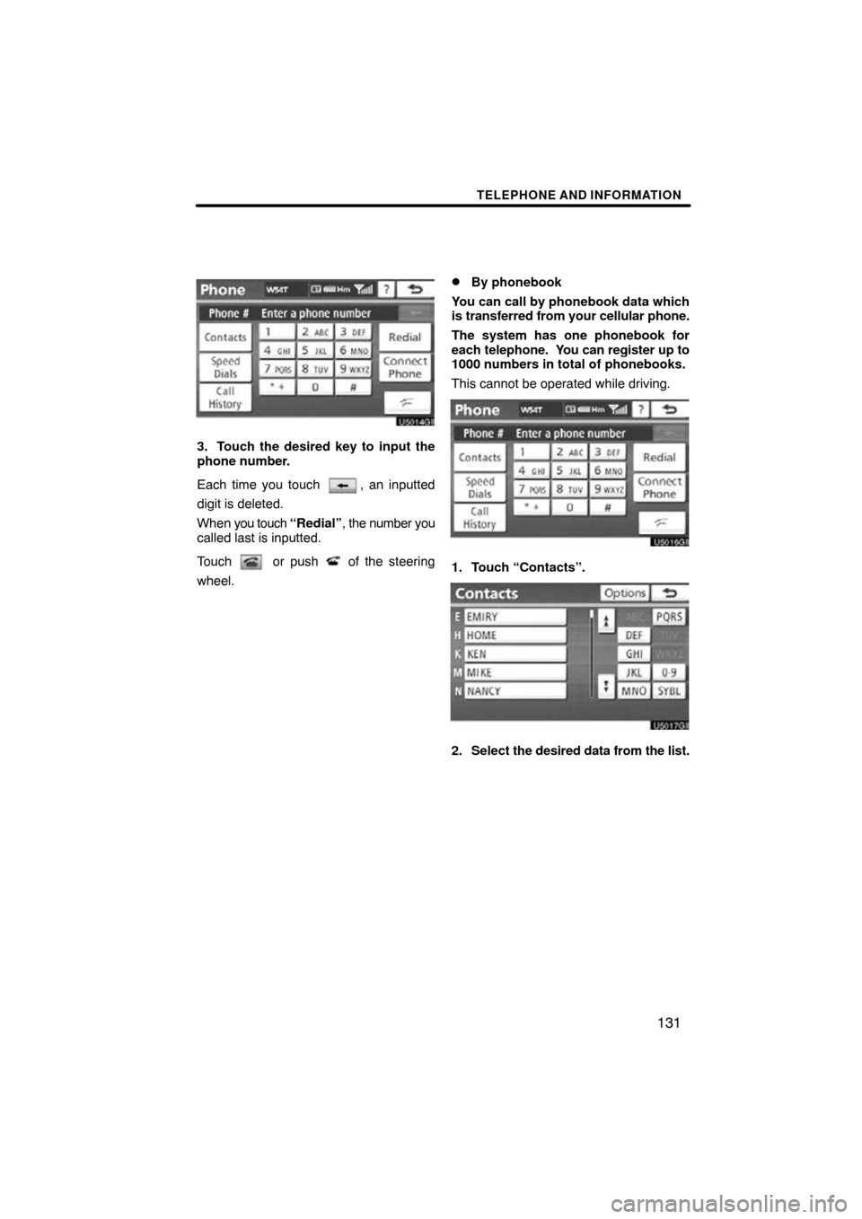TOYOTA PRIUS 2011 3.G Navigation Manual TELEPHONE AND INFORMATION
131
3. Touch the desired key to input the
phone number.
Each time you touch 
, an inputted
digit is deleted.
When  you touch “Redial” , the number you
called last is inpu