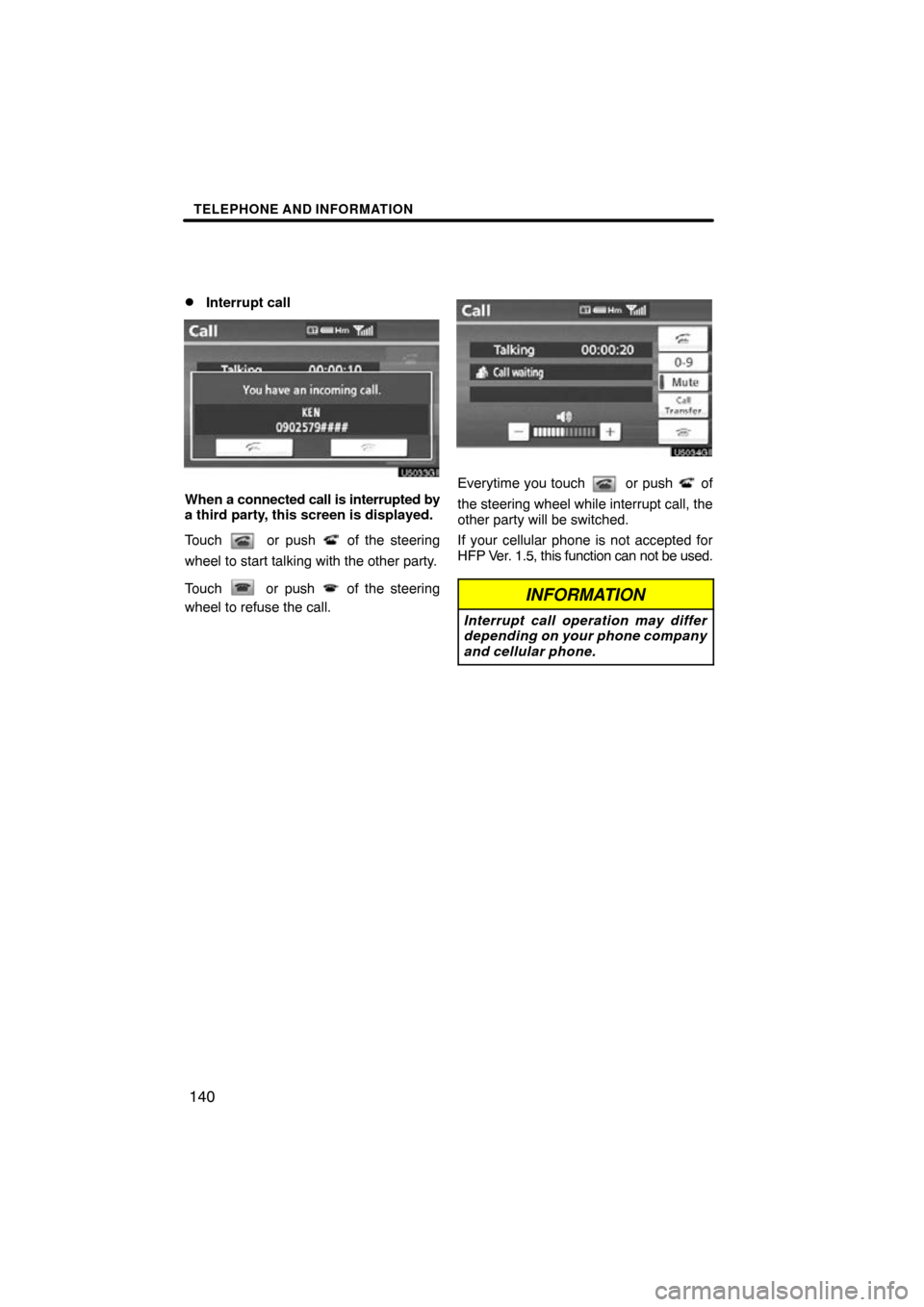 TOYOTA PRIUS 2011 3.G Navigation Manual TELEPHONE AND INFORMATION
140

Interrupt call
When a connected call is interrupted by
a third party, this screen is displayed.
Touch 
 or push  of the steering
wheel to start talking with the other p