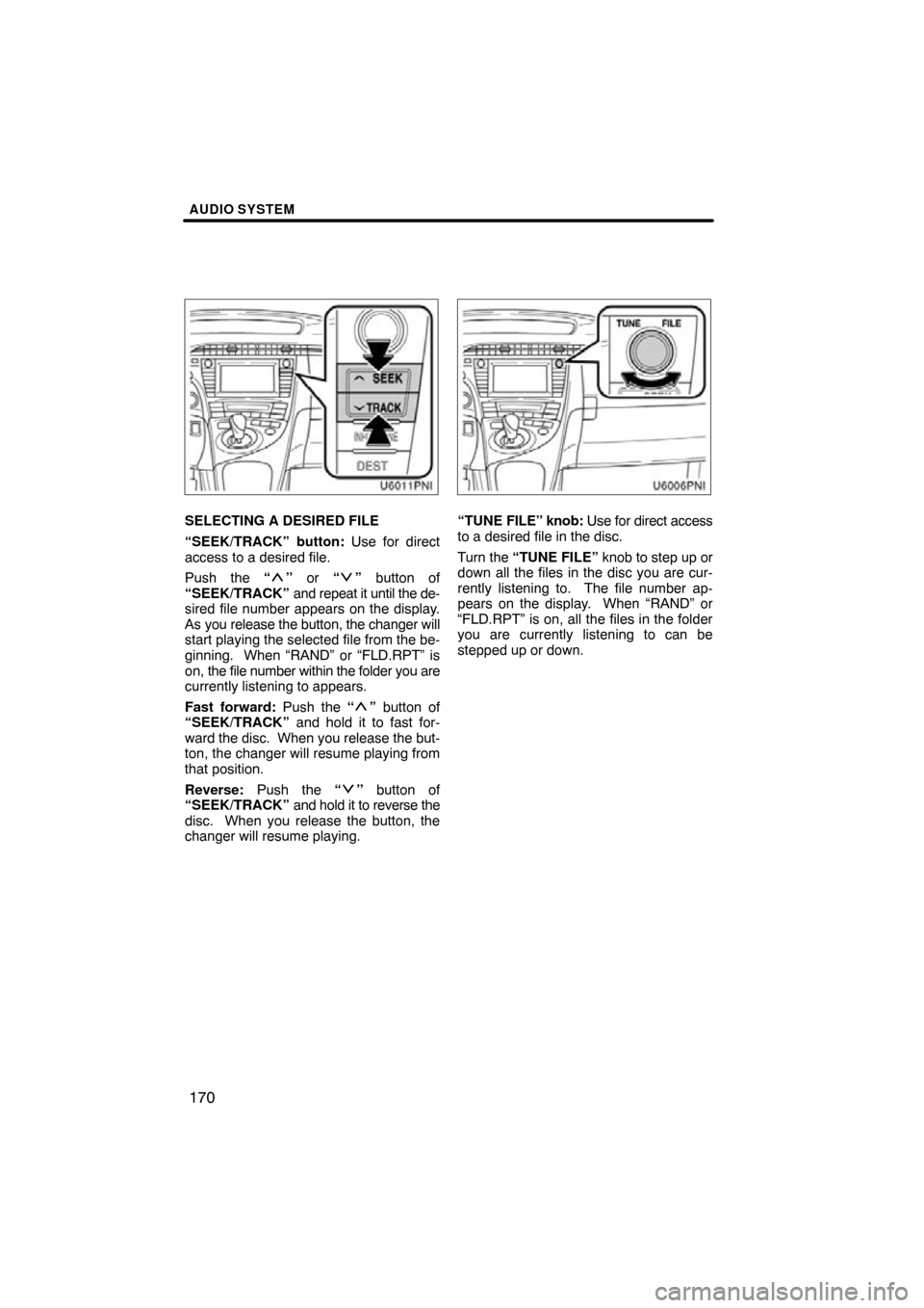 TOYOTA PRIUS 2011 3.G Navigation Manual AUDIO SYSTEM
170
SELECTING A DESIRED FILE
“SEEK/TRACK” button: Use for direct
access to a desired file.
Push the “
” or “” button of
“SEEK/TRACK”  and repeat it until the de-
sired fil
