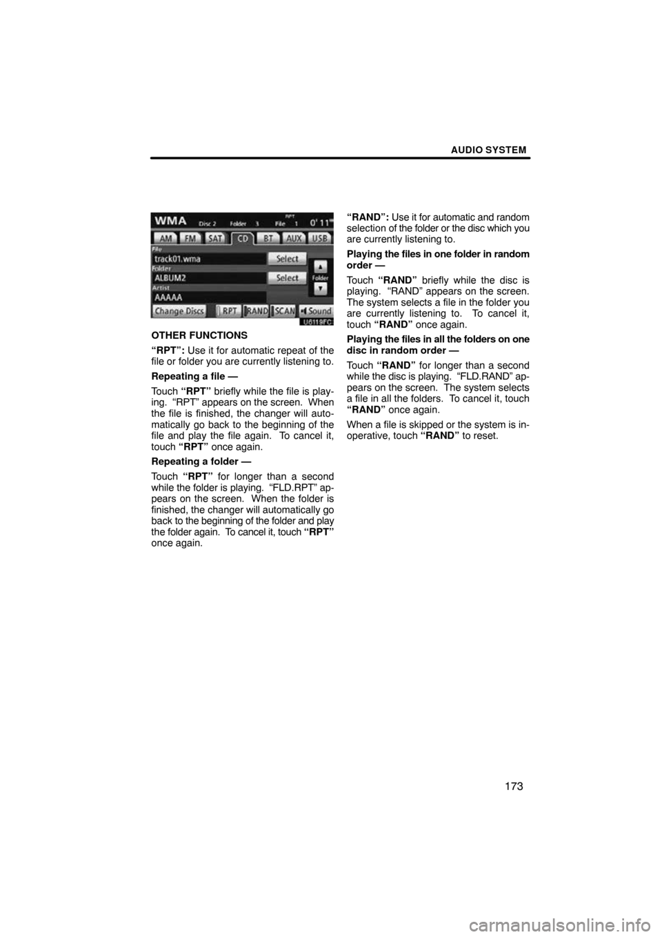 TOYOTA PRIUS 2011 3.G Navigation Manual AUDIO SYSTEM
173
U6119FC
OTHER FUNCTIONS
“RPT”: Use it for automatic repeat of the
file or folder you are currently listening to.
Repeating a file —
Touch  “RPT”  briefly while the file is p