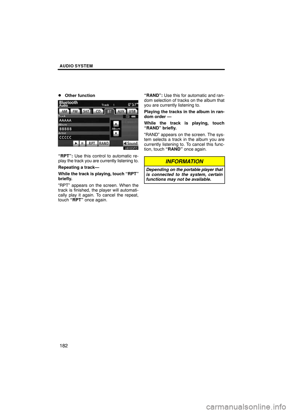 TOYOTA PRIUS 2011 3.G Navigation Manual AUDIO SYSTEM
182

Other function
U6103FC
“RPT”:
 Use this control to automatic re-
play  the track you are currently listening to.
Repeating a track—
While the track is playing, touch “RPT”