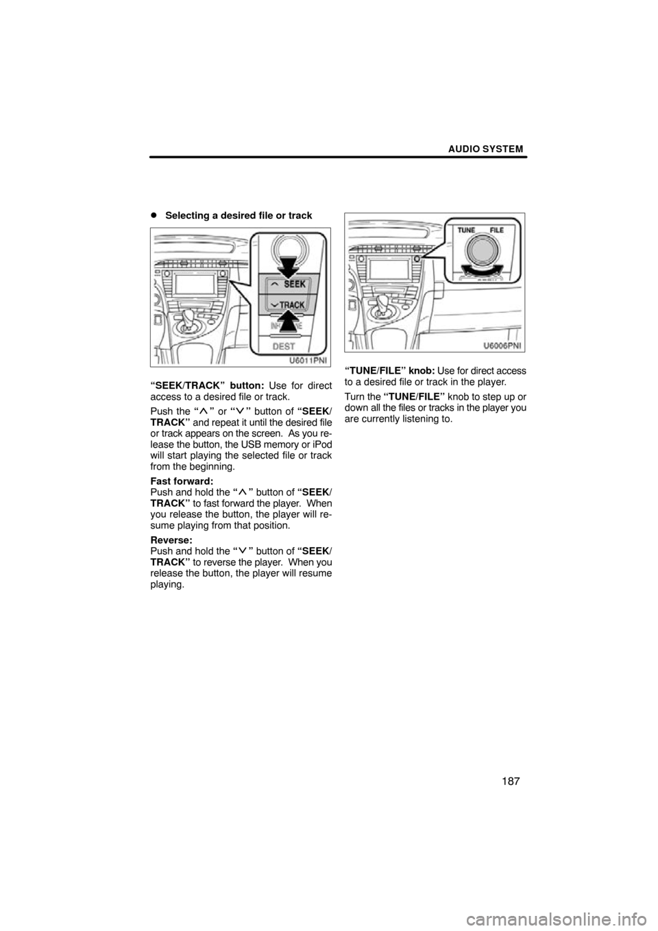 TOYOTA PRIUS 2011 3.G Navigation Manual AUDIO SYSTEM
187

Selecting a desired file or track
“SEEK/TRACK” button: Use for direct
access to a desired file or track.
Push the “
” 
or  “” button of “SEEK/
TRACK”  and repeat it 