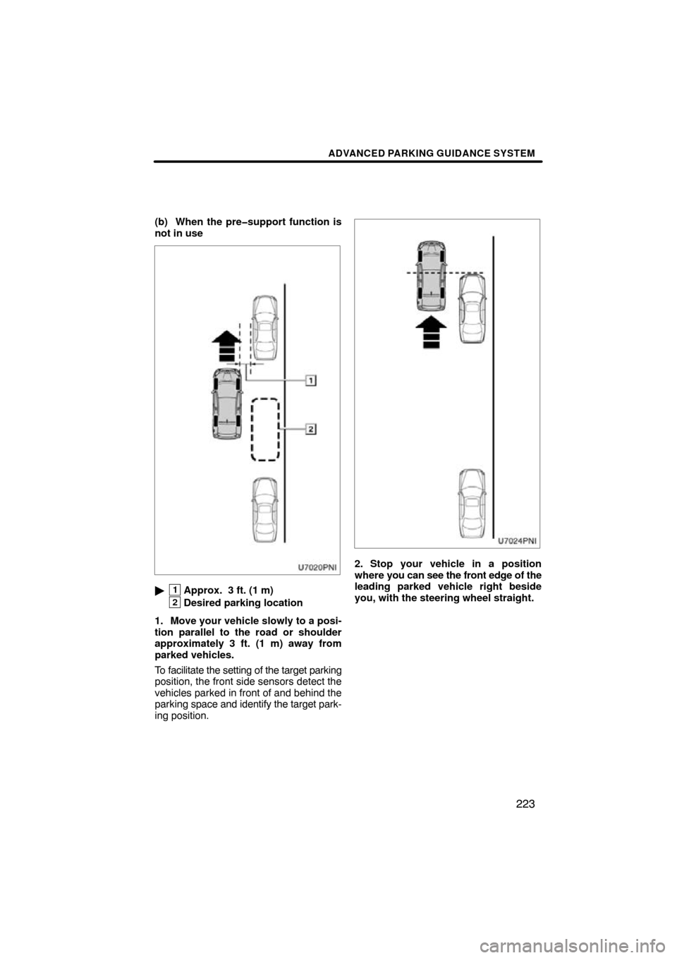 TOYOTA PRIUS 2011 3.G Navigation Manual ADVANCED PARKING GUIDANCE SYSTEM
223
(b) When the pre�support function is
not in use
1Approx.  3 ft. (1 m)
2Desired parking location
1. Move your vehicle slowly to a posi-
tion parallel to the road o