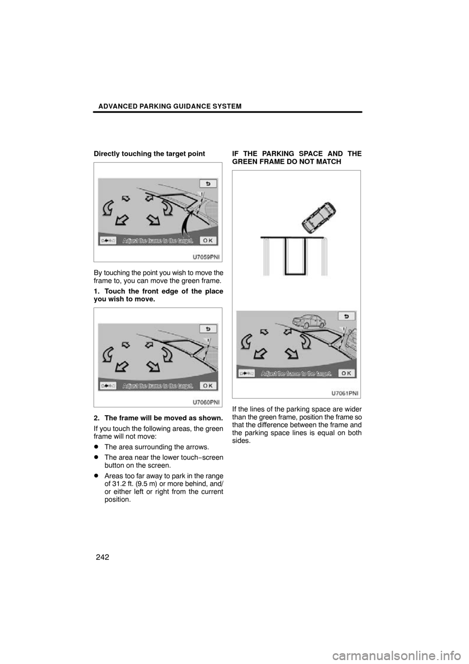TOYOTA PRIUS 2011 3.G Navigation Manual ADVANCED PARKING GUIDANCE SYSTEM
242
Directly touching the target point
By touching the point you wish to move the
frame to, you can move the green frame.
1. Touch the front edge of the place
you wish
